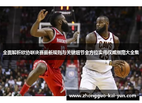 全面解析欧协联决赛最新规则与关键细节全方位实用权威指南大全集