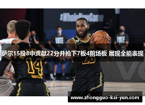 萨尔15投8中贡献22分并抢下7板4前场板 展现全能表现 萨尔15投8中贡献22分并抢下7板4前场板 展现全能表现