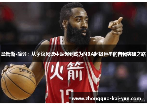 詹姆斯·哈登：从争议风波中崛起到成为NBA超级巨星的自我突破之路