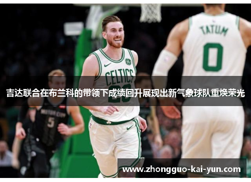 吉达联合在布兰科的带领下成绩回升展现出新气象球队重焕荣光 吉达联合在布兰科的带领下成绩回升展现出新气象球队重焕荣光