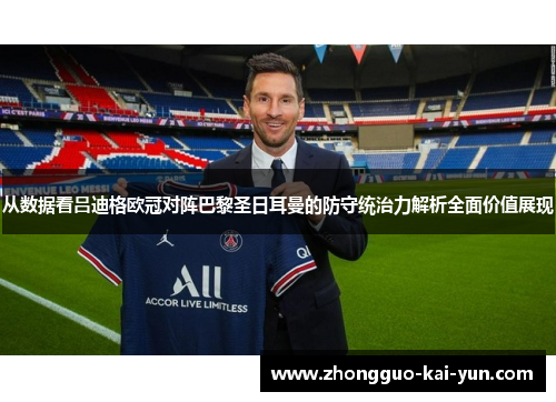 从数据看吕迪格欧冠对阵巴黎圣日耳曼的防守统治力解析全面价值展现 从数据看吕迪格欧冠对阵巴黎圣日耳曼的防守统治力解析全面价值展现
